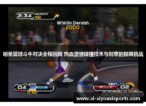 明星篮球斗牛对决全程回顾 热血激情碰撞技术与创意的极限挑战