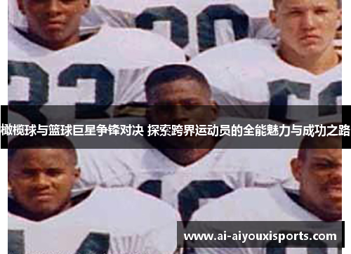 橄榄球与篮球巨星争锋对决 探索跨界运动员的全能魅力与成功之路
